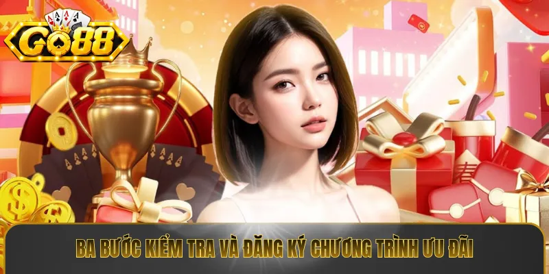 Ba bước kiểm tra và đăng ký chương trình ưu đãi