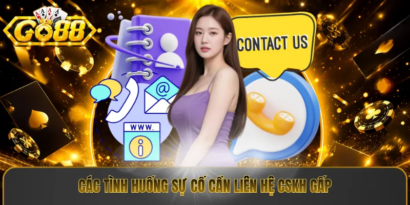 Các tình huống sự cố cần liên hệ CSKH gấp