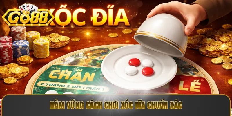 Nắm vững cách chơi xóc đĩa chuẩn xác